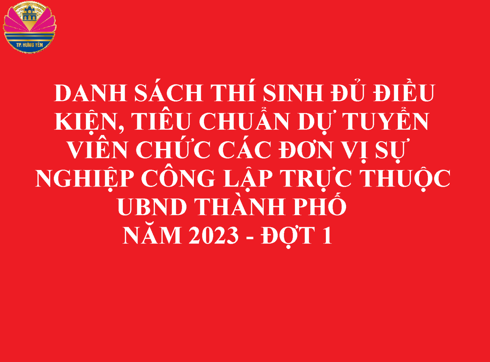 QUYẾT ĐỊNH về việc phê duyệt danh sách các thí sinh đủ tiêu chuẩn, điều kiện dự tuyển viên chức các đơn ví sự nghiệp trực thuộc UBND thành phố Hưng Yên năm 2023 - đợt 1 