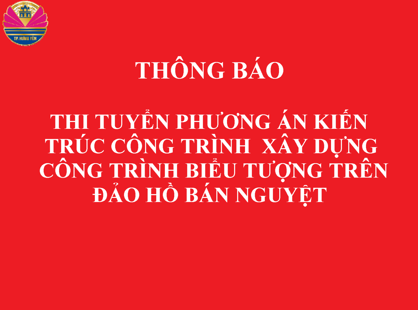THÔNG BÁO mời thi tuyển phương án kiến trúc công trình Xây dựng công trình biểu tượng trên đảo hồ Bán Nguyệt