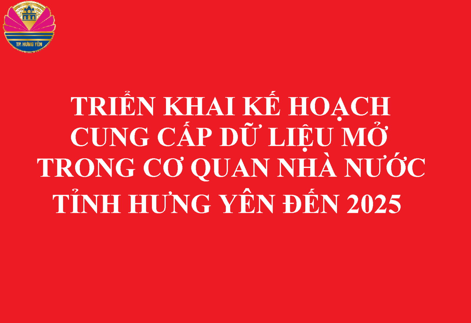 Triển khai Kế hoạch Cung cấp dữ liệu mở trong các cơ quan nhà nước tỉnh Hưng Yên đến năm 2025