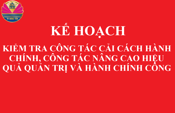 Kế hoạch kiểm tra công tác CCHC và công tác nâng cao hiệu quả quản trị và hành chính công thành phố Hưng Yên năm 2022