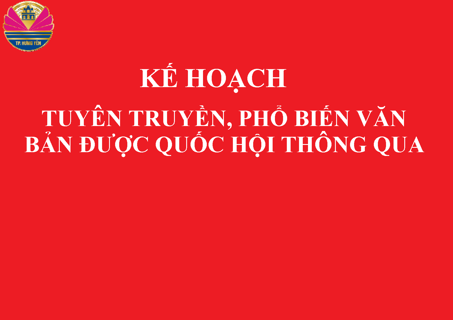 Kế hoạch về phổ biến, tuyên truyền các luật, nghị quyết mới được Quốc hội khóa XV thông qua tại Kỳ họp thứ 7 và tăng cường phổ biến, giáo dục pháp luật về một số vấn đề dư luận quan tâm trên địa bàn thành phố Hưng Yên