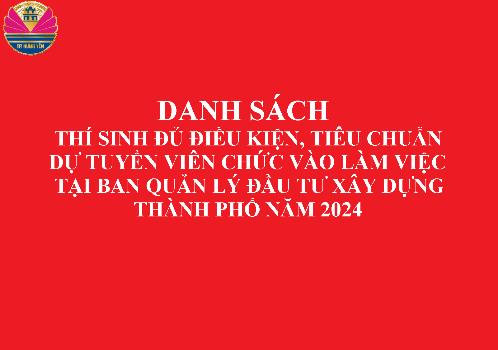 QUYẾT ĐỊNH phê duyệt danh sách thí sinh đủ điều kiện, tiêu chuẩn dự tuyển viên chức vào làm việc tại Ban Quản lý dự án đầu tư xây dựng thành phố Hưng Yên năm 2024