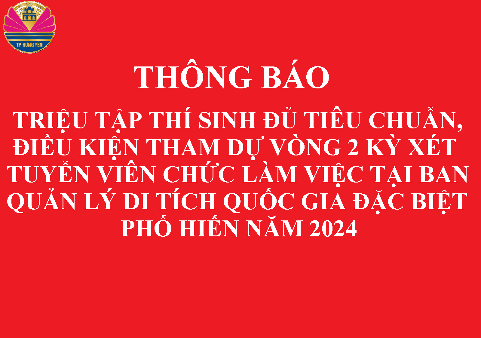 Thông báo triệu tập thí sinh đủ tiêu chuẩn, điều kiện tham dự vòng 2 kỳ xét tuyển viên chức vào làm việc tại Ban Quản lý khu di tích quốc gia đặc biệt phố Hiến năm 2024