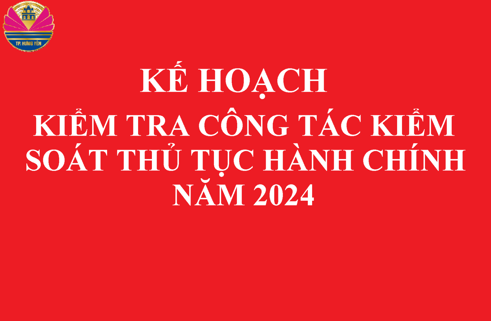 KẾ HOẠCH Kiểm tra công tác kiểm soát thủ tục hành chính năm 2024 của UBND thành phố Hưng Yên