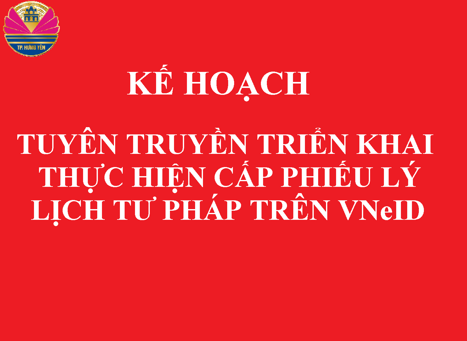 KẾ HOẠCH Tuyên truyền triển khai thực hiện cấp Phiếu Lý lịch tư pháp trên ứng dụng VNeID trên địa bàn thành phố Hưng Yên